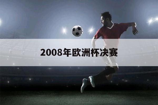 2008年欧洲杯决赛（2008年欧洲杯决赛黄健翔解说）-第1张图片