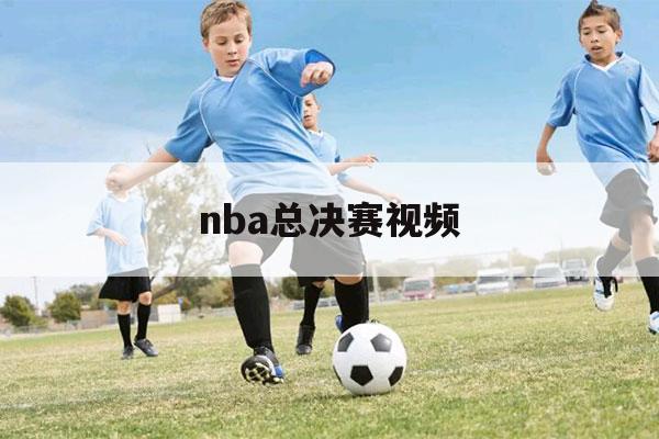 nba总决赛视频（nba总决赛视频直播在线直播免费）-第1张图片