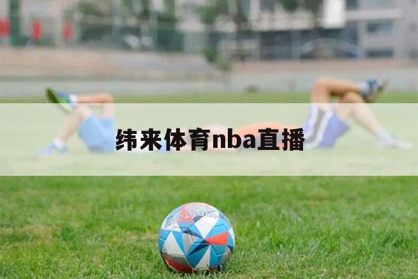 纬来体育nba直播（纬来体育nba直播免费高清在线）-第1张图片