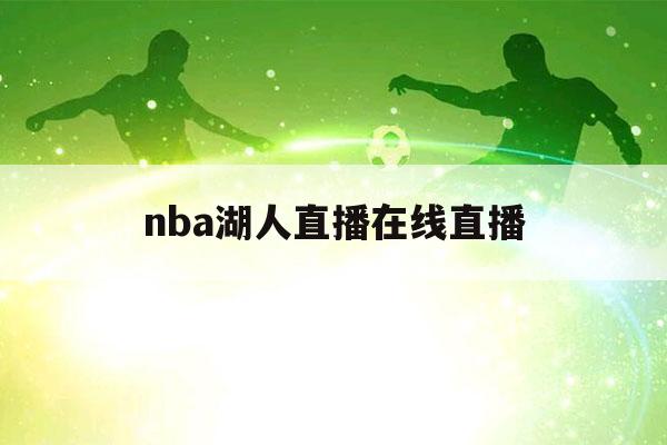 nba湖人直播在线直播（nba湖人直播在线直播360）-第1张图片