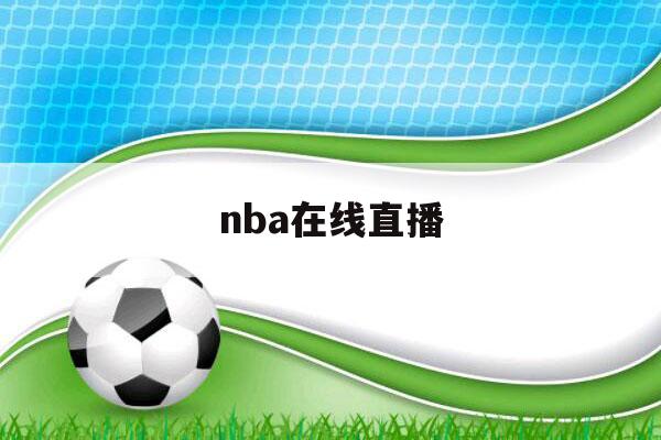 nba在线直播（nba在线直播jrs）-第1张图片