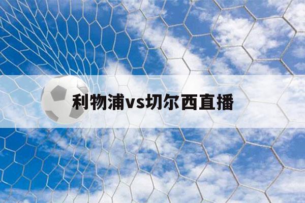 利物浦vs切尔西直播（利物浦VS切尔西直播）-第1张图片