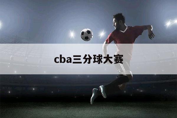 cba三分球大赛（cba三分球大赛冠军2021）-第1张图片