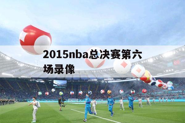 2015nba总决赛第六场录像（2012nba总决赛第五场录像回放）-第1张图片