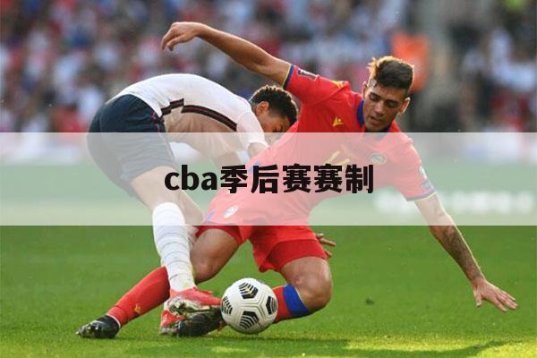 cba季后赛赛制（cba季后赛赛制20202021）-第1张图片