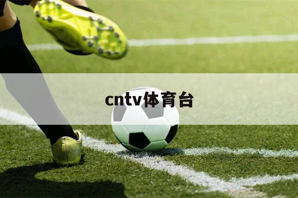 cntv体育台（cntv体育台直播中国VS台北）-第1张图片