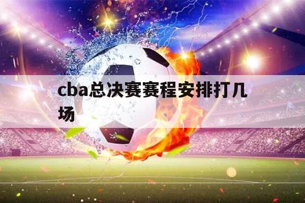 cba总决赛赛程安排打几场（cba决赛的赛程比赛时间）-第1张图片