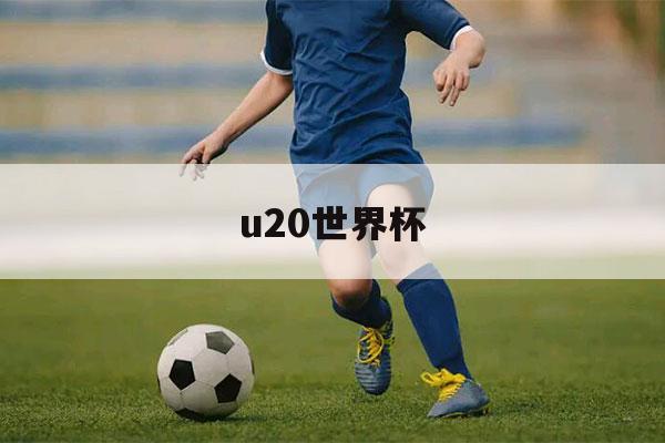 u20世界杯（u20世界杯奖杯）-第1张图片