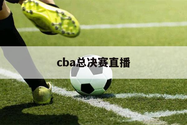 cba总决赛直播（nba总决赛直播在线直播）-第1张图片