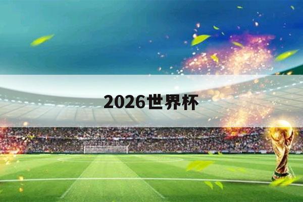 2026世界杯（2026世界杯小组赛规则）-第1张图片