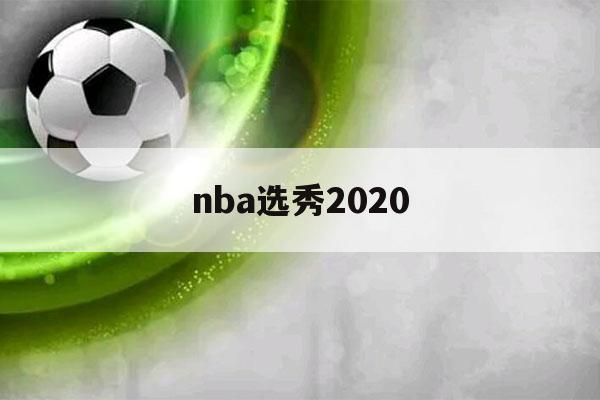 nba选秀2020（nba选秀2020年）-第1张图片