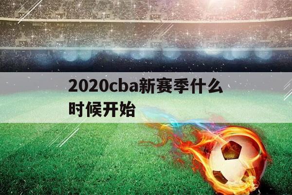 2020cba新赛季什么时候开始（20212022CBA新赛季什么时候开始）-第1张图片