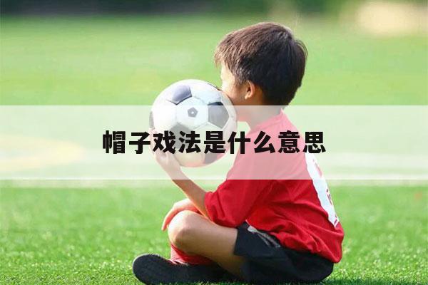 帽子戏法是什么意思（帽子戏法是什么意思有何含义）-第1张图片