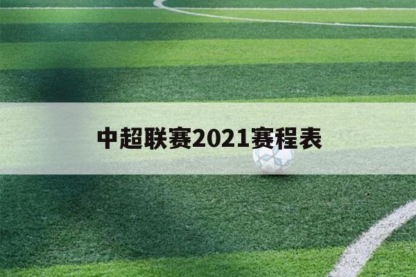 中超联赛2021赛程表（中超联赛2021赛程表最新）-第1张图片